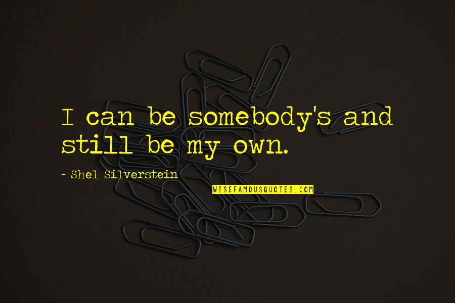Mom And Two Sons Quotes By Shel Silverstein: I can be somebody's and still be my Mom And Two Sons Quotes By Shel Silverstein: I can be somebody's and still be my