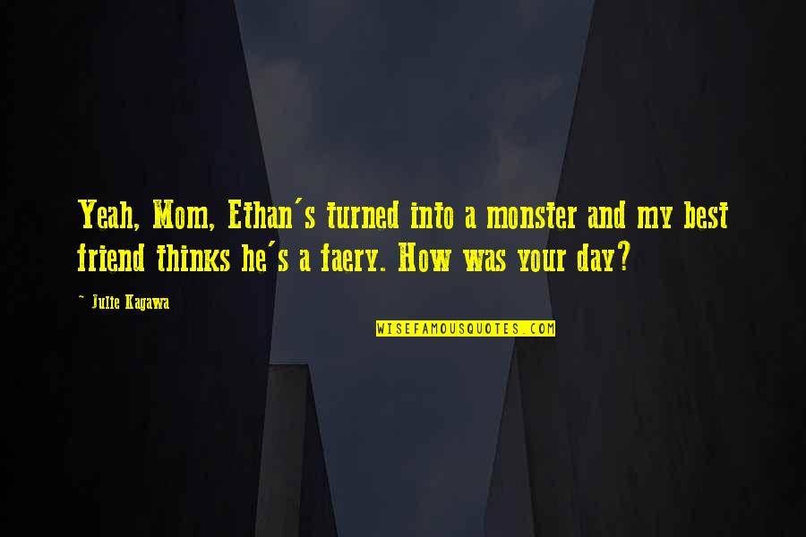 Mom As A Best Friend Quotes By Julie Kagawa: Yeah, Mom, Ethan's turned into a monster and