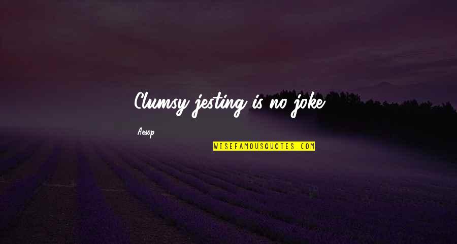 Mom Being A Hero Quotes By Aesop: .Clumsy jesting is no joke.