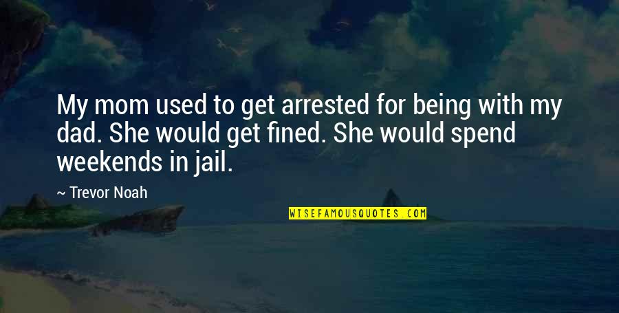 Mom Being Dad Quotes By Trevor Noah: My mom used to get arrested for being
