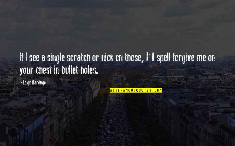 Mom Being Gone Quotes By Leigh Bardugo: If I see a single scratch or nick Mom Being Gone Quotes By Leigh Bardugo: If I see a single scratch or nick