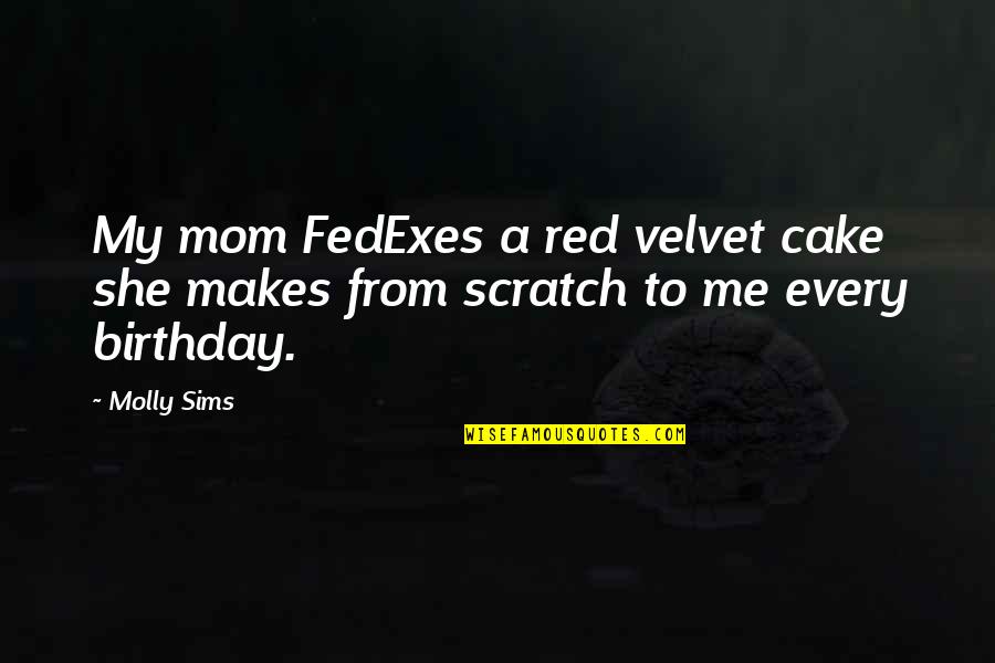 Mom Birthday Cake Quotes By Molly Sims: My mom FedExes a red velvet cake she