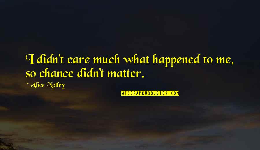 Mom Courage Quotes By Alice Notley: I didn't care much what happened to me,