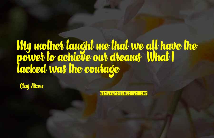 Mom Courage Quotes By Clay Aiken: My mother taught me that we all have