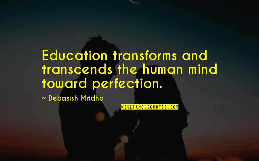 Mom Courage Quotes By Debasish Mridha: Education transforms and transcends the human mind toward