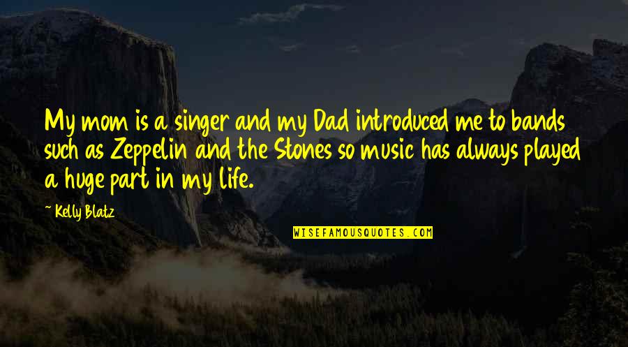 Mom Dad And Me Quotes By Kelly Blatz: My mom is a singer and my Dad Mom Dad And Me Quotes By Kelly Blatz: My mom is a singer and my Dad