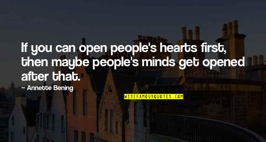 Mom Dad Child Quotes By Annette Bening: If you can open people's hearts first, then