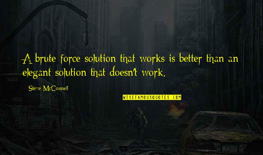 Mom Dad Child Quotes By Steve McConnell: A brute force solution that works is better Mom Dad Child Quotes By Steve McConnell: A brute force solution that works is better