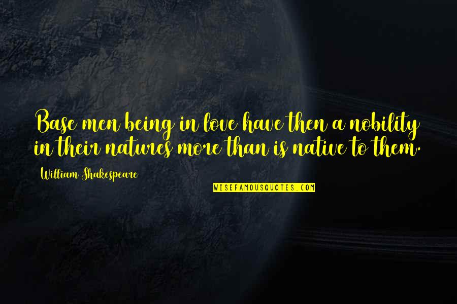 Mom Dad Child Quotes By William Shakespeare: Base men being in love have then a Mom Dad Child Quotes By William Shakespeare: Base men being in love have then a
