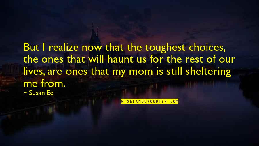 Mom Daughter Relationship Quotes By Susan Ee: But I realize now that the toughest choices, Mom Daughter Relationship Quotes By Susan Ee: But I realize now that the toughest choices,