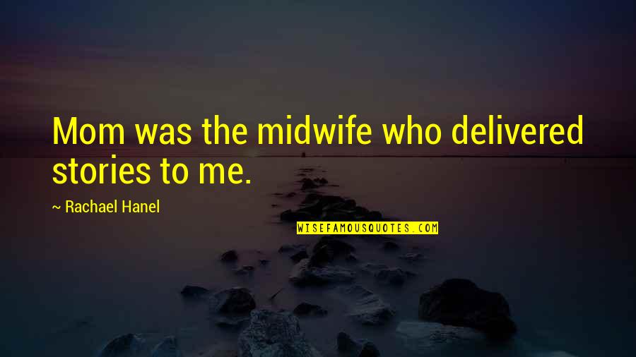 Mom Daughters Quotes By Rachael Hanel: Mom was the midwife who delivered stories to