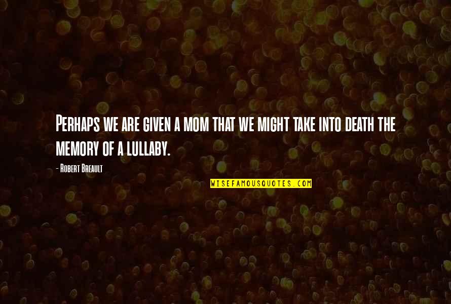 Mom Death Quotes By Robert Breault: Perhaps we are given a mom that we