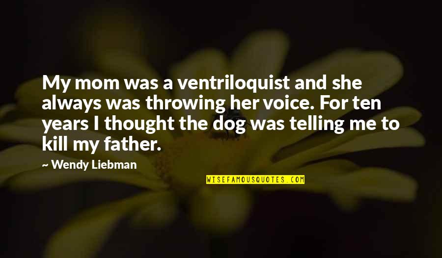 Mom Dog Quotes By Wendy Liebman: My mom was a ventriloquist and she always
