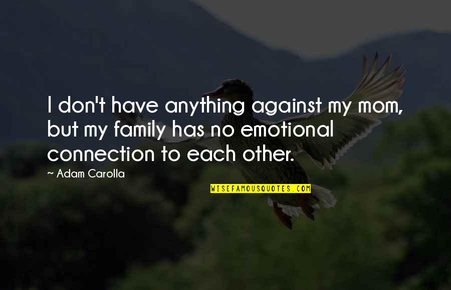 Mom Emotional Quotes By Adam Carolla: I don't have anything against my mom, but