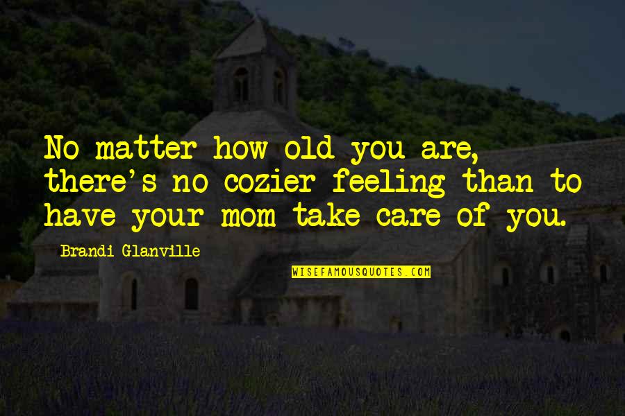 Mom Family Quotes By Brandi Glanville: No matter how old you are, there's no