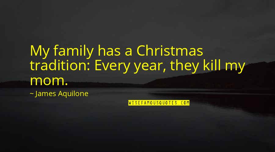 Mom Family Quotes By James Aquilone: My family has a Christmas tradition: Every year,