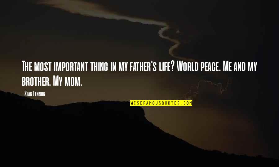 Mom Father Quotes By Sean Lennon: The most important thing in my father's life?