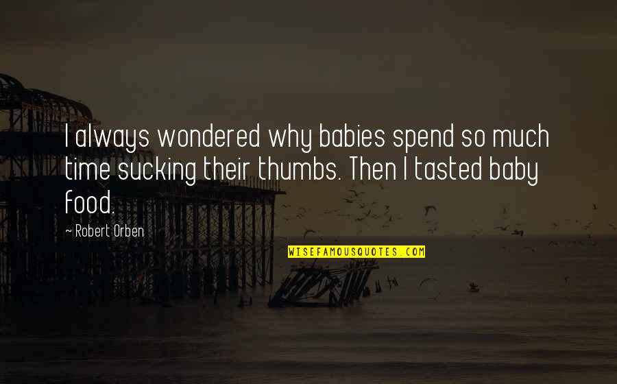 Mom Food Is The Best Quotes By Robert Orben: I always wondered why babies spend so much