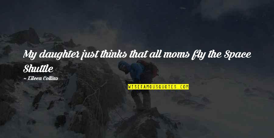 Mom From Daughter Quotes By Eileen Collins: My daughter just thinks that all moms fly
