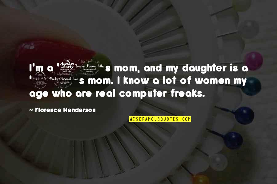 Mom From Daughter Quotes By Florence Henderson: I'm a '70s mom, and my daughter is