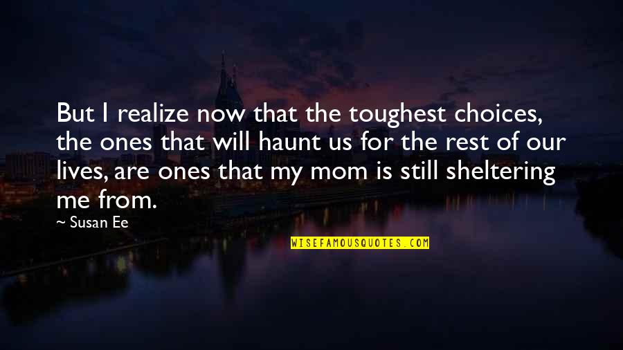 Mom From Daughter Quotes By Susan Ee: But I realize now that the toughest choices, Mom From Daughter Quotes By Susan Ee: But I realize now that the toughest choices,