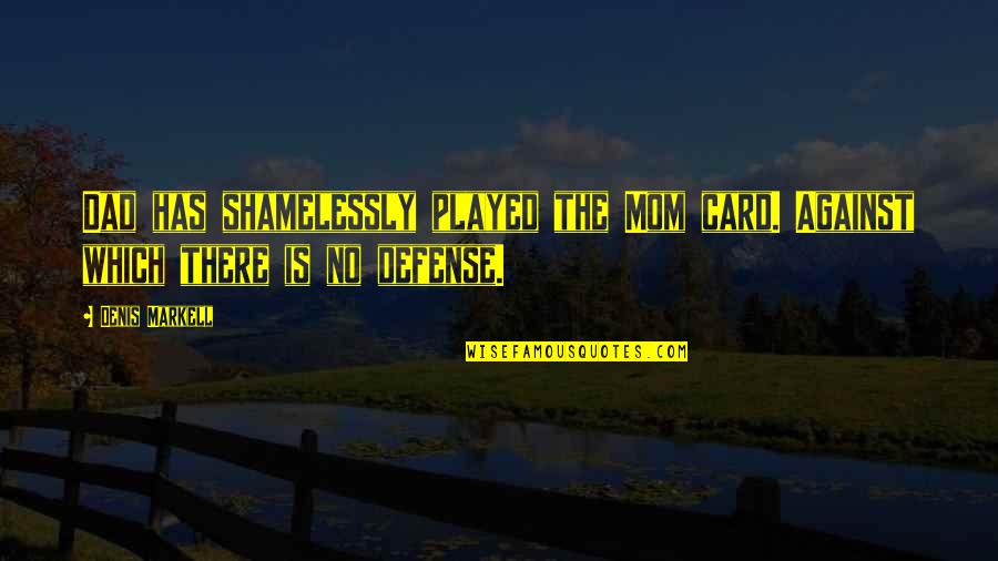 Mom From Son Quotes By Denis Markell: Dad has shamelessly played the Mom card. Against