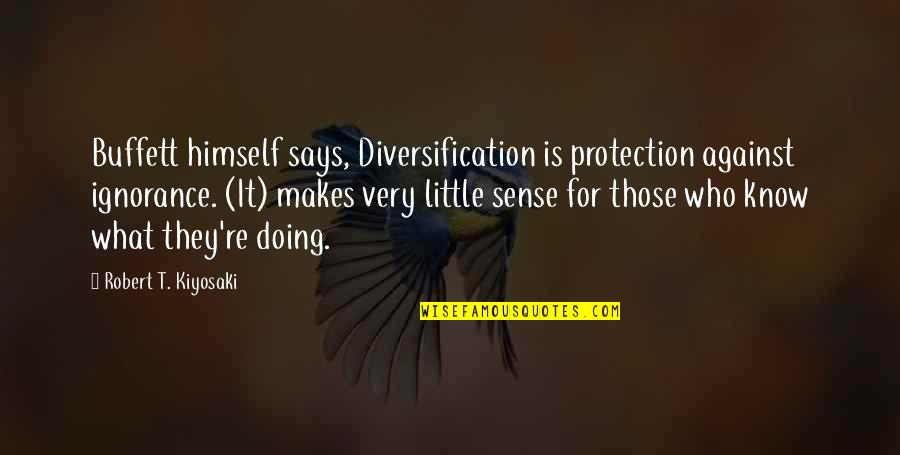 Mom Garden Quotes By Robert T. Kiyosaki: Buffett himself says, Diversification is protection against ignorance. Mom Garden Quotes By Robert T. Kiyosaki: Buffett himself says, Diversification is protection against ignorance.