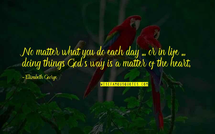 Mom God Quotes By Elizabeth George: No matter what you do each day ...