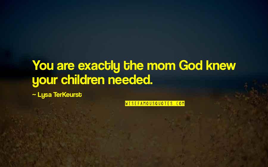 Mom God Quotes By Lysa TerKeurst: You are exactly the mom God knew your