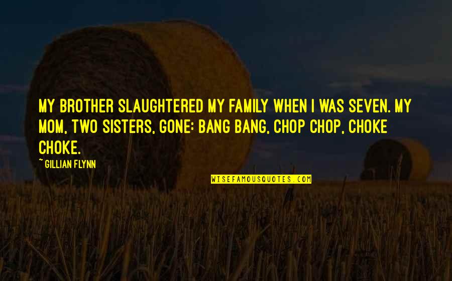 Mom Gone Quotes By Gillian Flynn: My brother slaughtered my family when I was