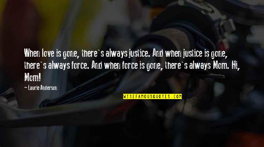 Mom Gone Quotes By Laurie Anderson: When love is gone, there's always justice. And