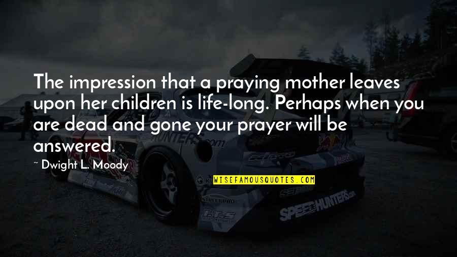 Mom Gone Too Soon Quotes By Dwight L. Moody: The impression that a praying mother leaves upon