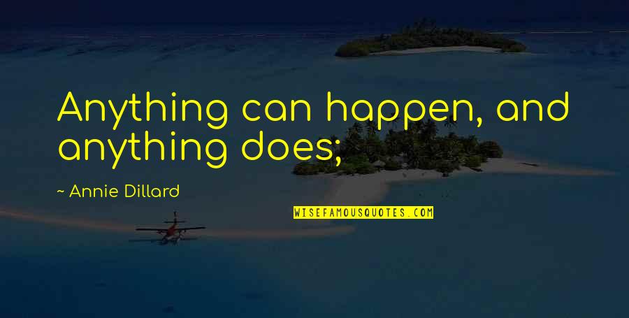 Mom Got Your Back Quotes By Annie Dillard: Anything can happen, and anything does; Mom Got Your Back Quotes By Annie Dillard: Anything can happen, and anything does;