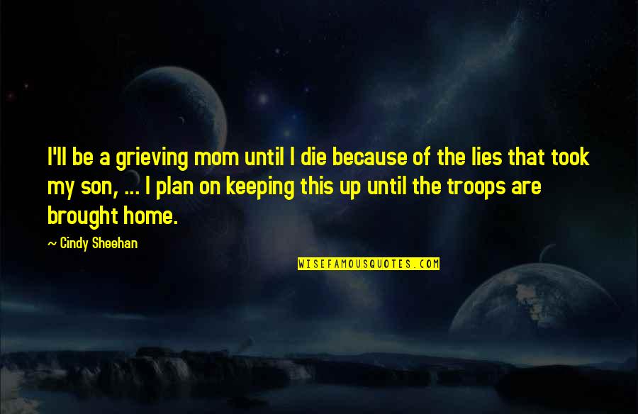 Mom Grieving Son Quotes By Cindy Sheehan: I'll be a grieving mom until I die