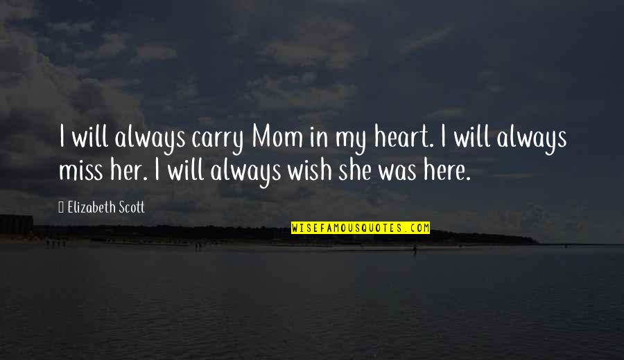 Mom I Miss U Quotes By Elizabeth Scott: I will always carry Mom in my heart.