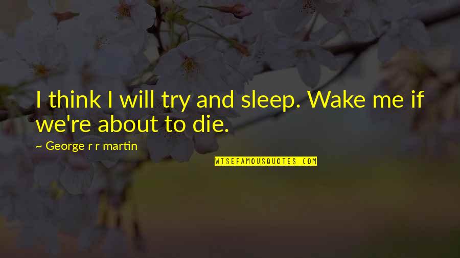 Mom Images And Quotes By George R R Martin: I think I will try and sleep. Wake Mom Images And Quotes By George R R Martin: I think I will try and sleep. Wake