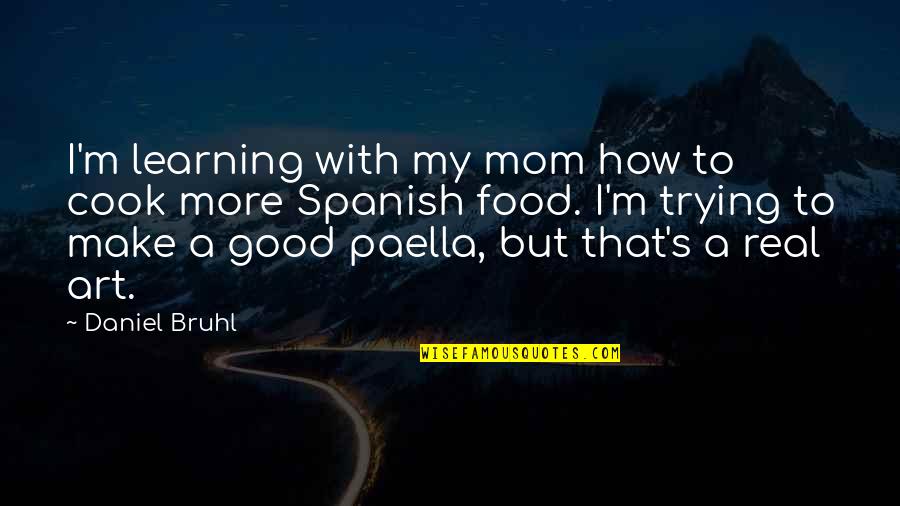 Mom In Spanish Quotes By Daniel Bruhl: I'm learning with my mom how to cook