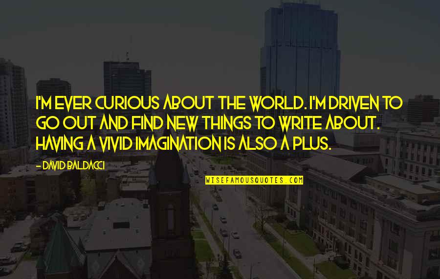 Mom Insisted Quotes By David Baldacci: I'm ever curious about the world. I'm driven