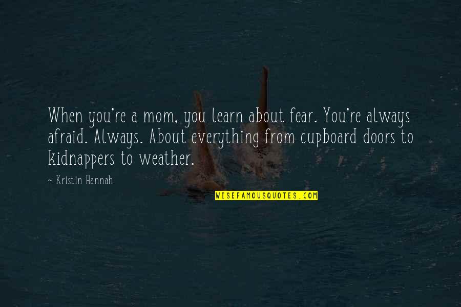 Mom Is Everything Quotes By Kristin Hannah: When you're a mom, you learn about fear.
