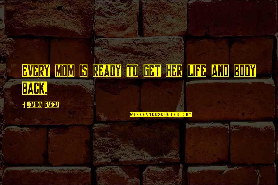 Mom Is Life Quotes By Joanna Garcia: Every mom is ready to get her life