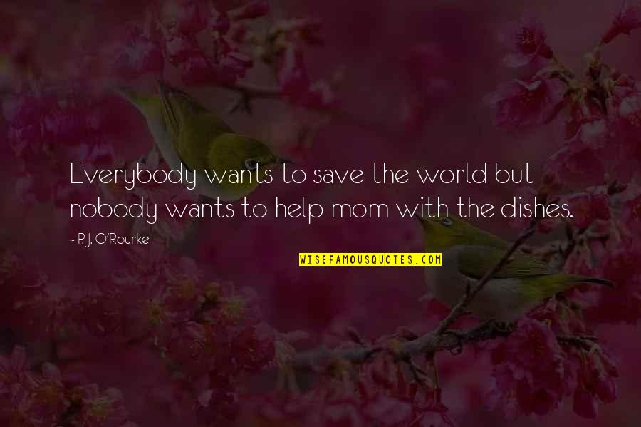 Mom Is My World Quotes By P. J. O'Rourke: Everybody wants to save the world but nobody