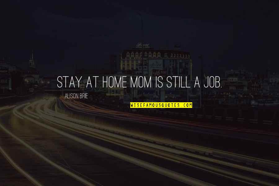 Mom Job Quotes By Alison Brie: Stay at home mom is still a job. Mom Job Quotes By Alison Brie: Stay at home mom is still a job.