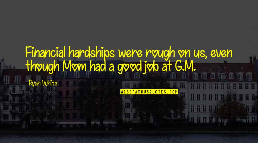 Mom Job Quotes By Ryan White: Financial hardships were rough on us, even though
