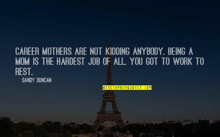 Mom Job Quotes By Sandy Duncan: Career mothers are not kidding anybody. Being a Mom Job Quotes By Sandy Duncan: Career mothers are not kidding anybody. Being a