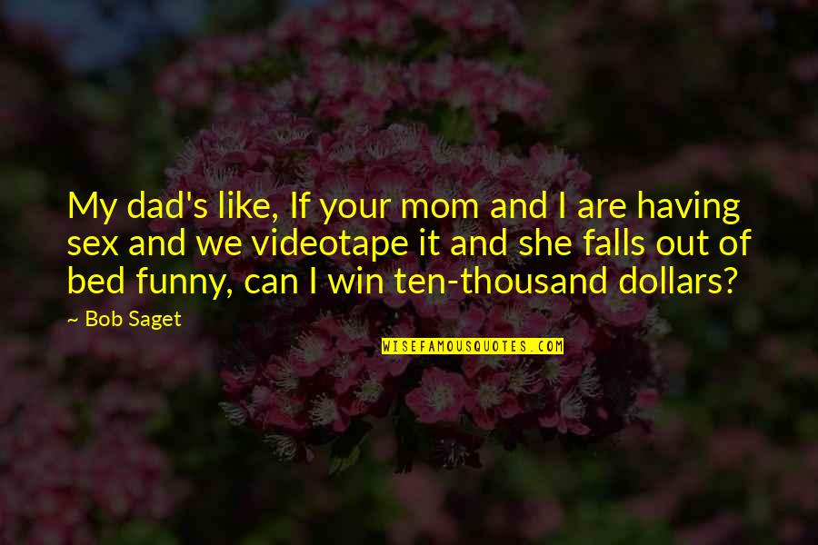 Mom Like Dad Quotes By Bob Saget: My dad's like, If your mom and I Mom Like Dad Quotes By Bob Saget: My dad's like, If your mom and I