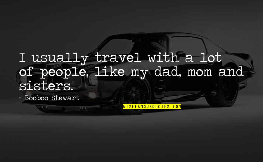 Mom Like Dad Quotes By Booboo Stewart: I usually travel with a lot of people, Mom Like Dad Quotes By Booboo Stewart: I usually travel with a lot of people,