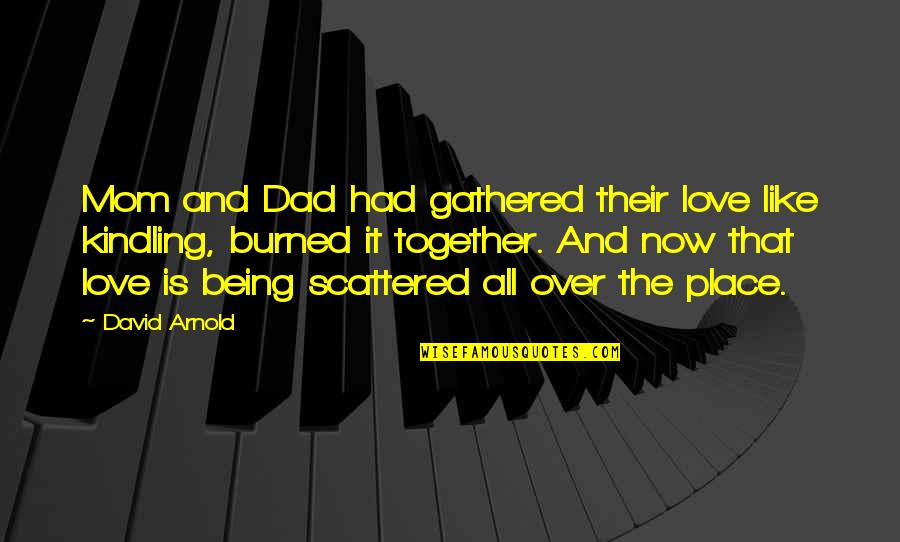 Mom Like Dad Quotes By David Arnold: Mom and Dad had gathered their love like Mom Like Dad Quotes By David Arnold: Mom and Dad had gathered their love like