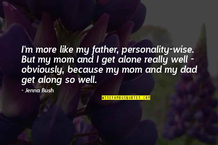Mom Like Dad Quotes By Jenna Bush: I'm more like my father, personality-wise. But my Mom Like Dad Quotes By Jenna Bush: I'm more like my father, personality-wise. But my