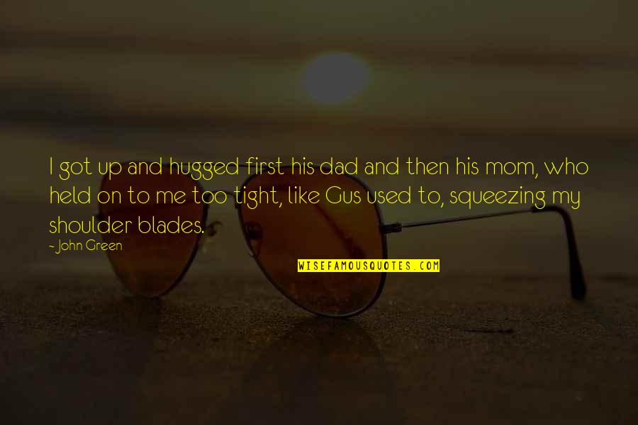 Mom Like Dad Quotes By John Green: I got up and hugged first his dad Mom Like Dad Quotes By John Green: I got up and hugged first his dad