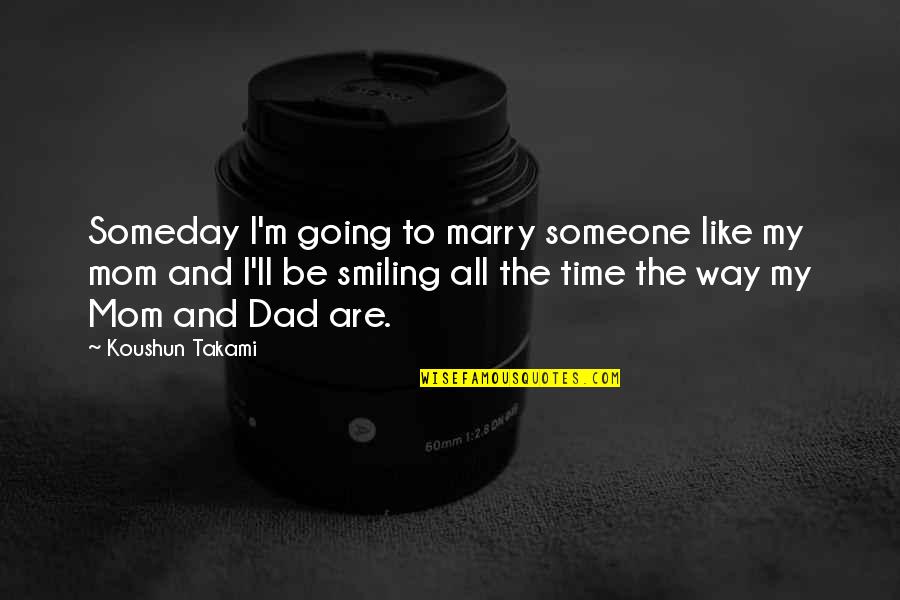 Mom Like Dad Quotes By Koushun Takami: Someday I'm going to marry someone like my Mom Like Dad Quotes By Koushun Takami: Someday I'm going to marry someone like my